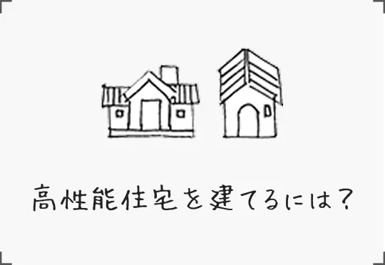 高性能住宅を建てるには？